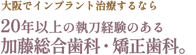 大阪でインプラント治療するなら20年以上の執刀経験のある加藤総合歯科・矯正歯科。