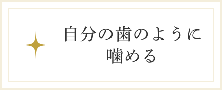 自分の歯のように噛める